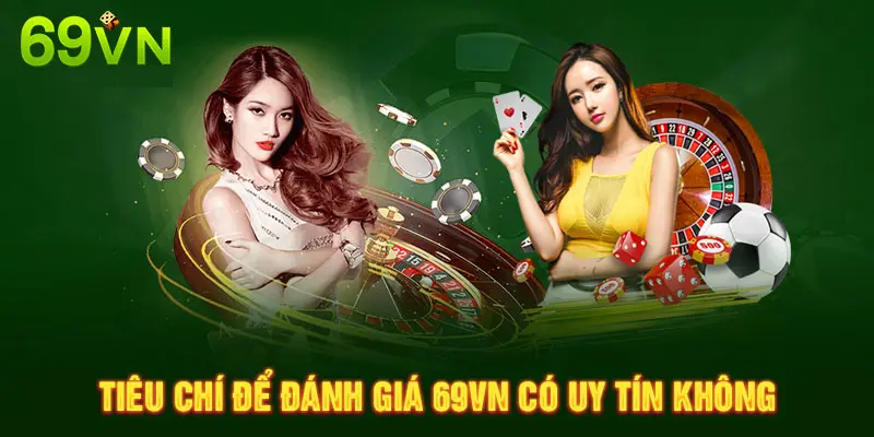 69VN Có Uy Tín Không? Tiêu Chí Gì Để Đánh Giá Nhà Cái Uy Tín