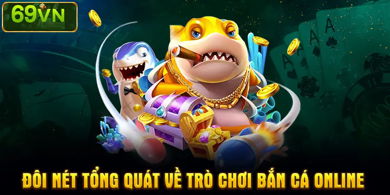 ĐÔI NÉT TỔNG QUÁT VỀ TRÒ CHƠI BẮN CÁ ONLINE