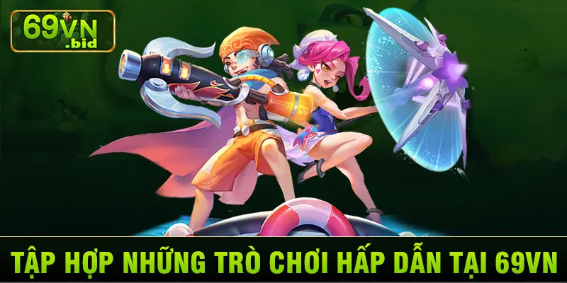 TẬP HỢP NHỮNG TRÒ CHƠI HẤP DẪN TẠI 69VN