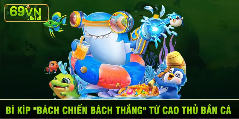 BÍ KÍP “BÁCH CHIẾN BÁCH THẮNG” TỪ CAO THỦ BẮN CÁ