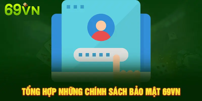 TỔNG HỢP NHỮNG CHÍNH SÁCH BẢO MẬT 69VN