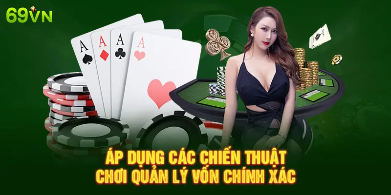 ÁP DỤNG CÁC CHIẾN THUẬT CHƠI QUẢN LÝ VỐN CHÍNH XÁC