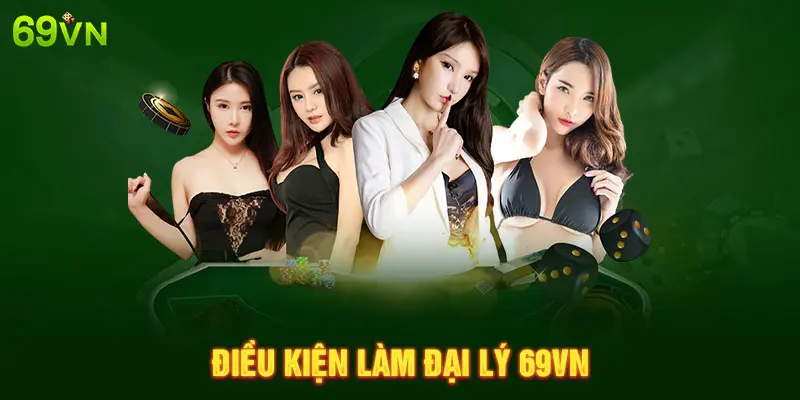 ĐIỀU KIỆN LÀM ĐẠI LÝ 69VN