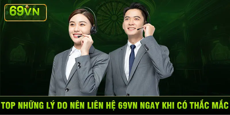 TOP NHỮNG LÝ DO NÊN LIÊN HỆ 69VN NGAY KHI CÓ THẮC MẮC