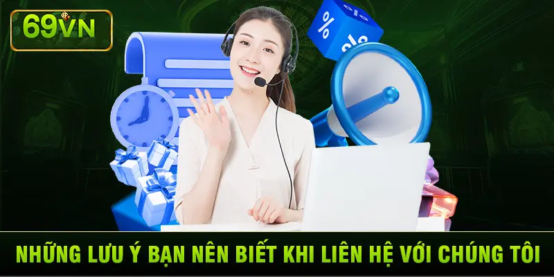 NHỮNG LƯU Ý BẠN NÊN BIẾT KHI LIÊN HỆ VỚI CHÚNG TÔI