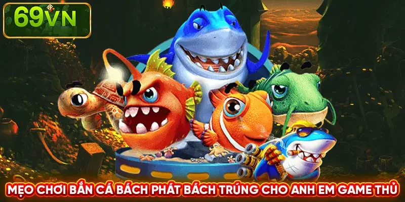 MẸO CHƠI BẮN CÁ BÁCH PHÁT BÁCH TRÚNG CHO ANH EM GAME THỦ