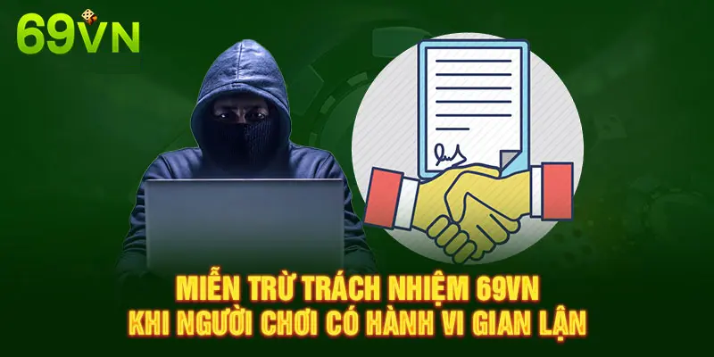 MIỄN TRỪ TRÁCH NHIỆM 69VN KHI NGƯỜI CHƠI CÓ HÀNH VI GIAN LẬN