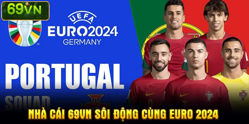 NHÀ CÁI 69VN SÔI ĐỘNG CÙNG EURO 2024