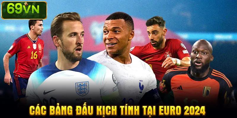 CÁC BẢNG ĐẤU KỊCH TÍNH TẠI EURO 2024