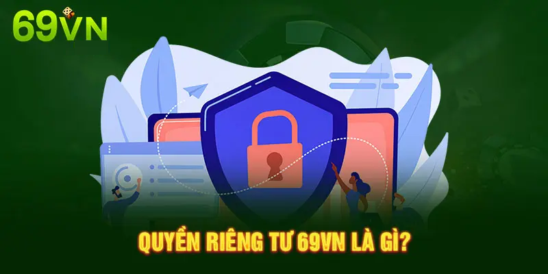 QUYỀN RIÊNG TƯ 69VN LÀ GÌ ?