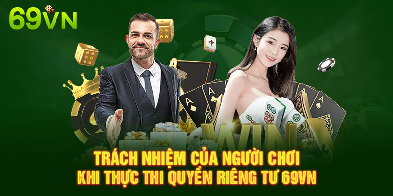 TRÁCH NHIỆM CỦA NGƯỜI CHƠI KHI THỰC THI QUYỀN RIÊNG TƯ