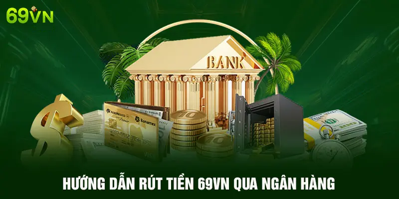 HƯỚNG DẪN RÚT TIỀN 69VN QUA NGÂN HÀNG