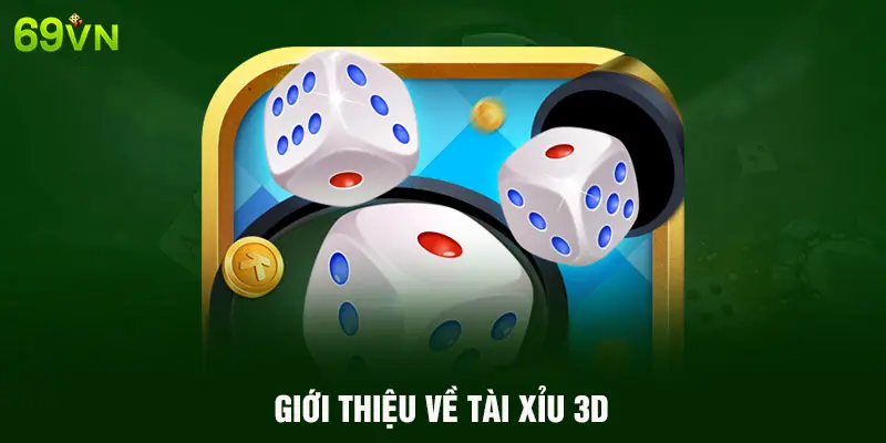 GIỚI THIỆU VỀ TÀI XỈU 3D