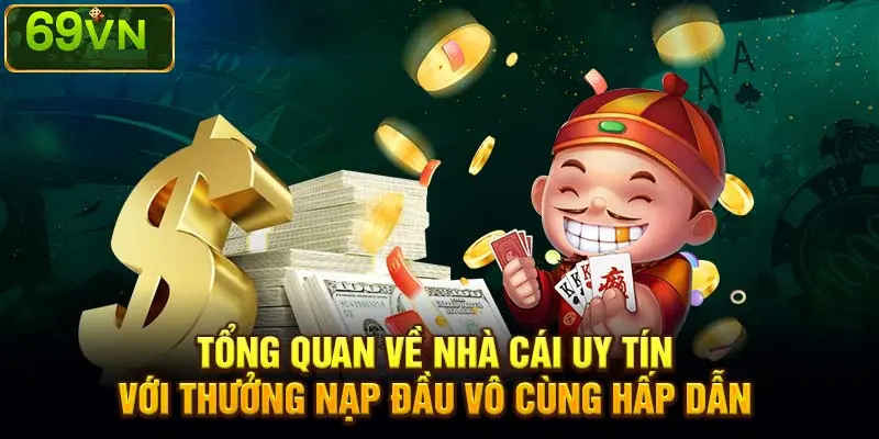 TỔNG QUAN VỀ NHÀ CÁI UY TÍN VỚI THƯỞNG NẠP ĐẦU VÔ CÙNG HẤP DẪN