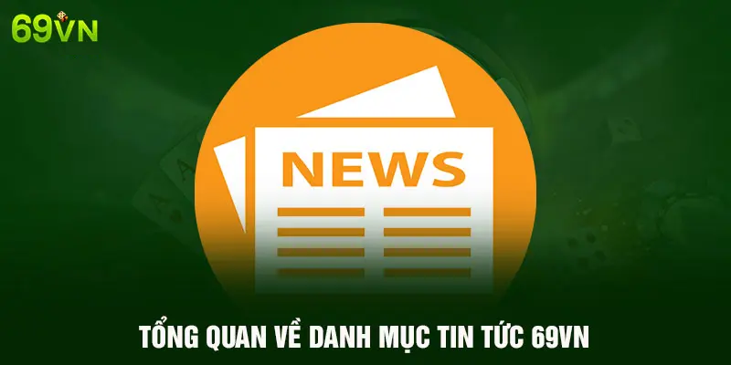 TỔNG QUAN VỀ DANH MỤC TIN TỨC 69VN