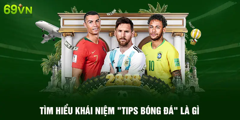 TÌM HIỂU KHÁI NIỆM “TIPS BÓNG ĐÁ” LÀ GÌ