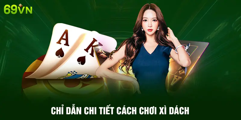 CHỈ DẪN CHI TIẾT CÁCH CHƠI XÌ DÁCH